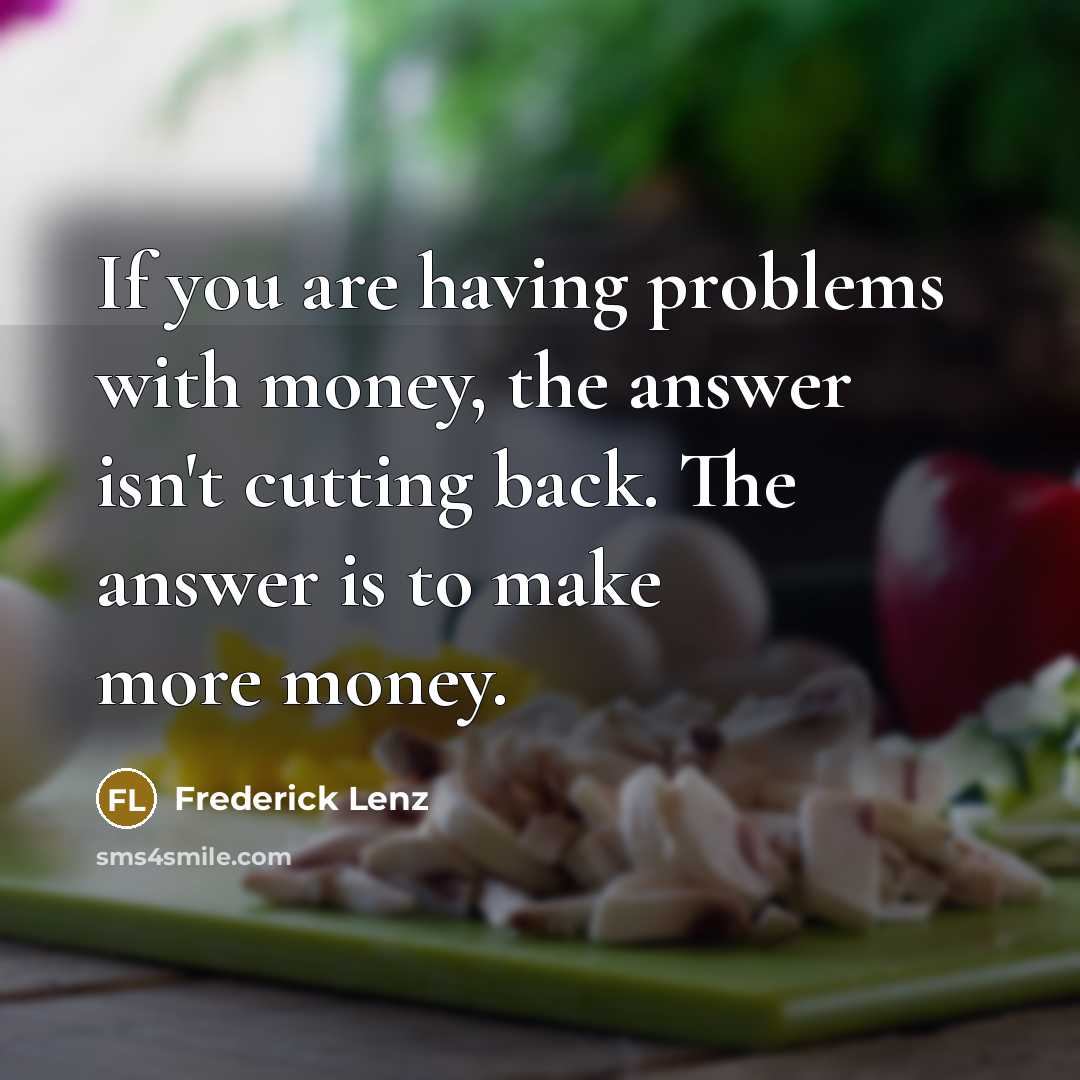“If you are having problems with money, the answer isn't…” quote by Frederick Lenz