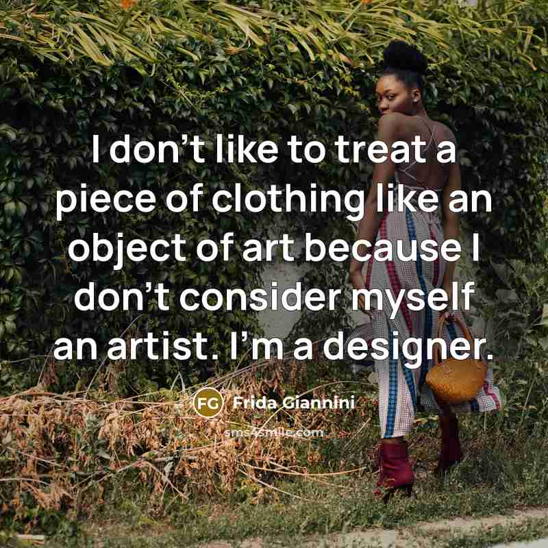 “I don't like to treat a piece of clothing like…” quote by Frida Giannini