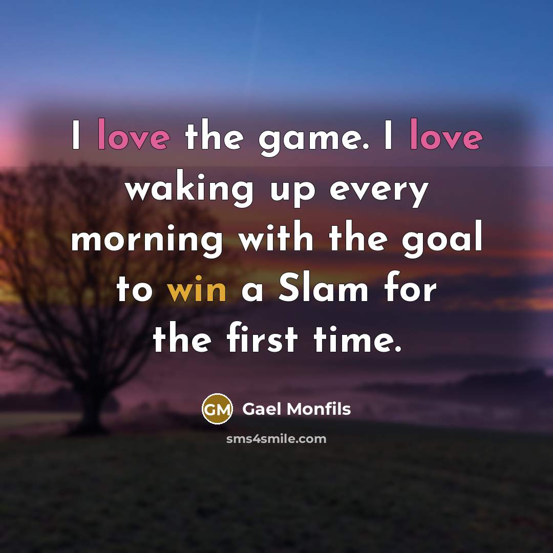 “I love the game. I love waking up every morning…” quote by Gael Monfils