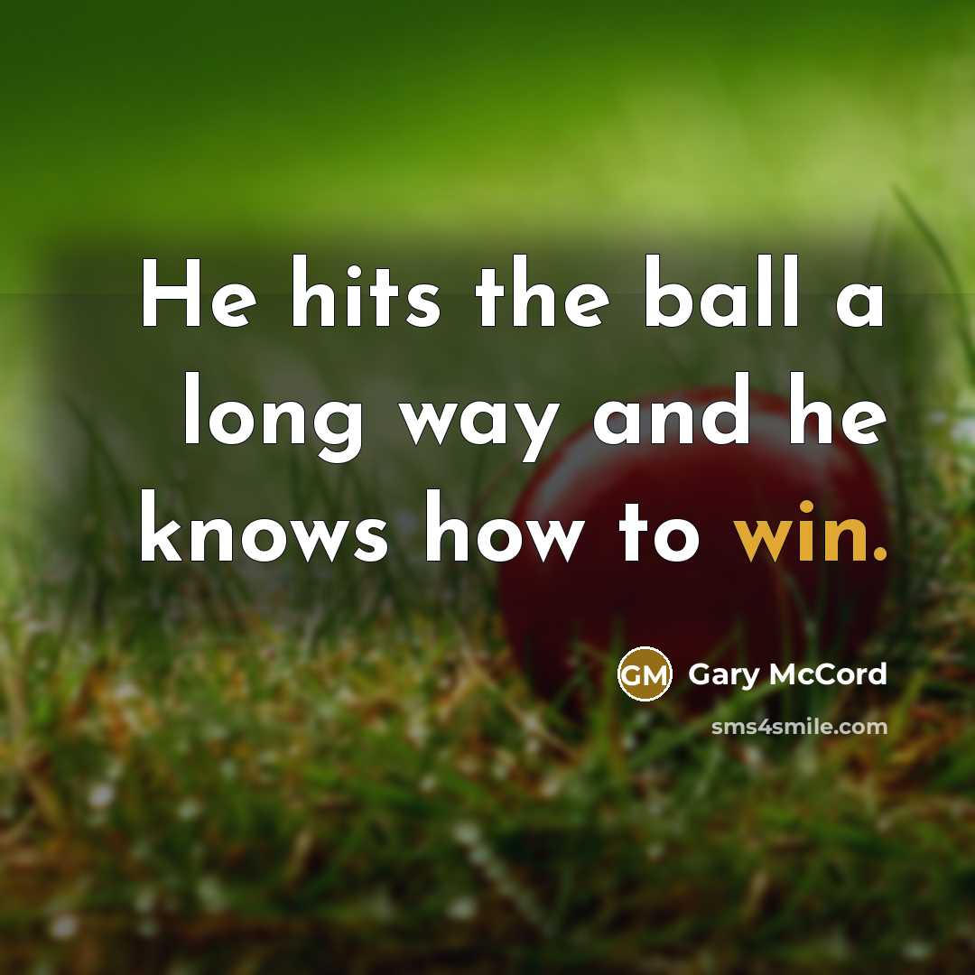 “He hits the ball a long way and he knows how to win.” quote by Gary McCord