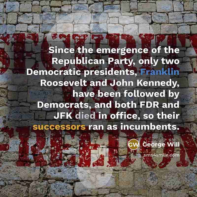 “Since the emergence of the Republican Party, only two Democratic…” quote by George Will