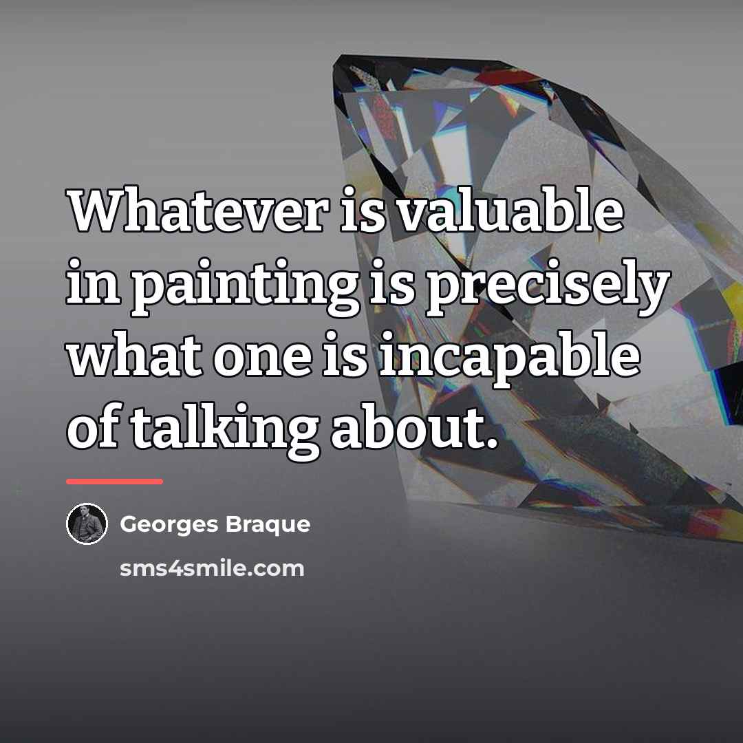 “Whatever is valuable in painting is precisely what one is…” quote by Georges Braque