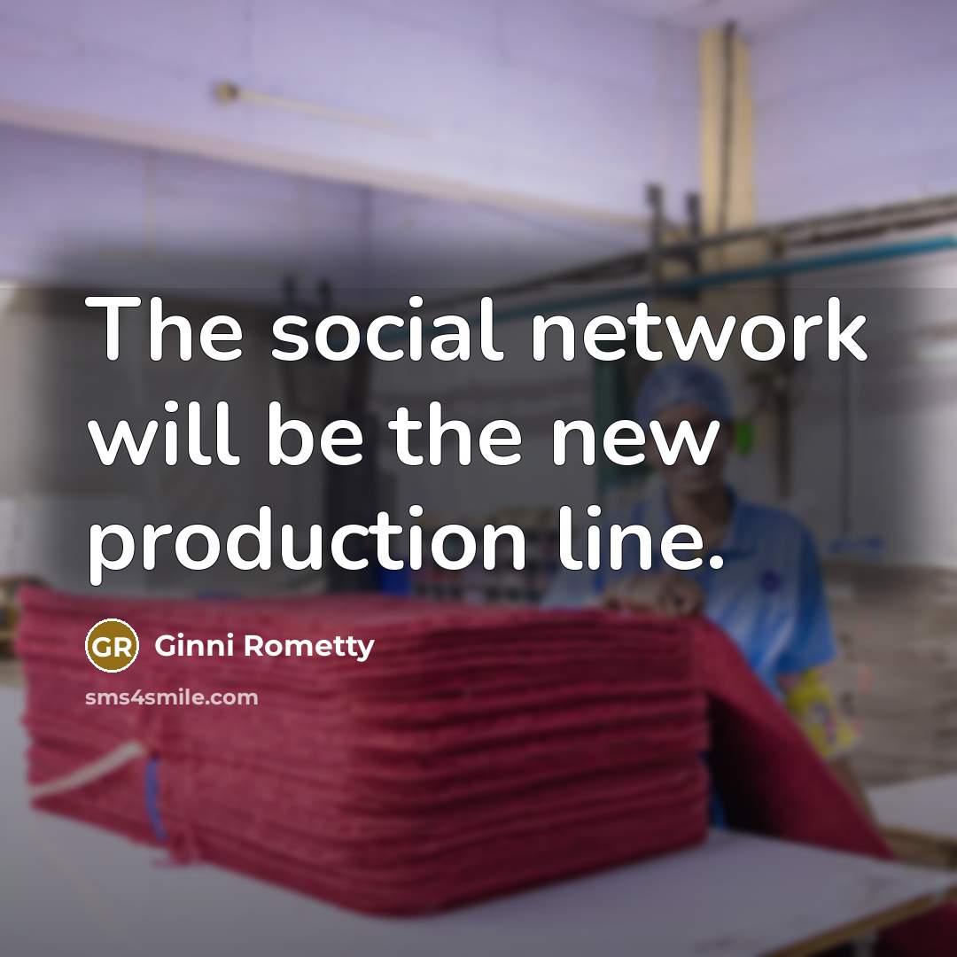 “The social network will be the new production line.…” quote by Ginni Rometty