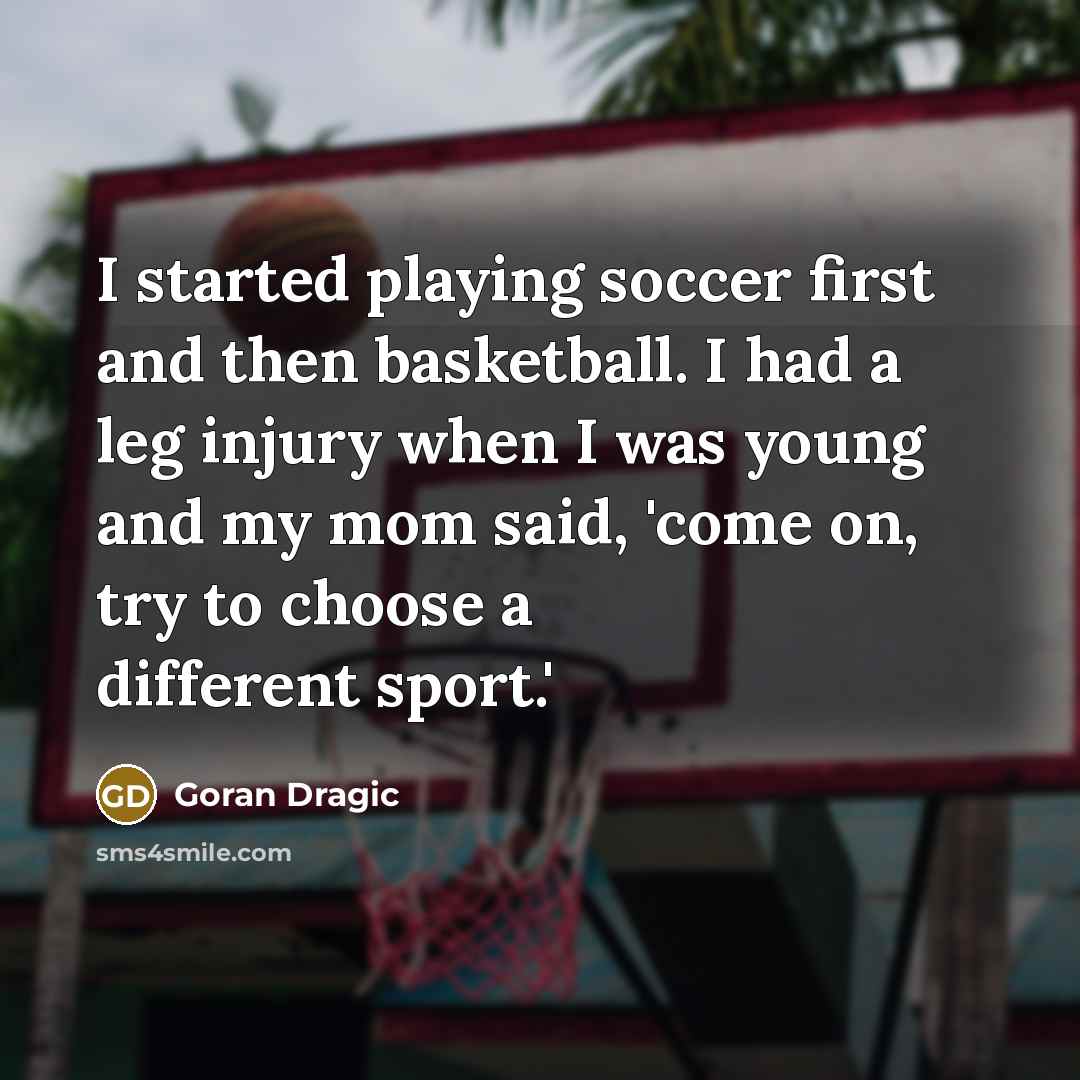 “I started playing soccer first and then basketball. I had…” quote by Goran Dragic