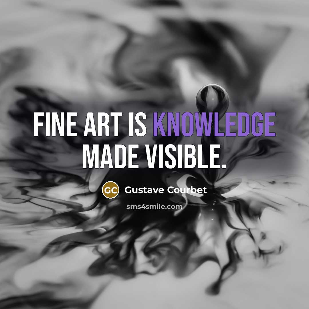 “Fine art is knowledge made visible.…” quote by Gustave Courbet
