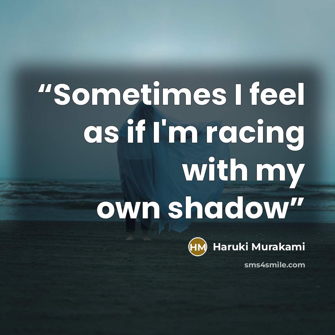 “Sometimes I feel as if I'm racing with my own shadow” quote by Haruki Murakami