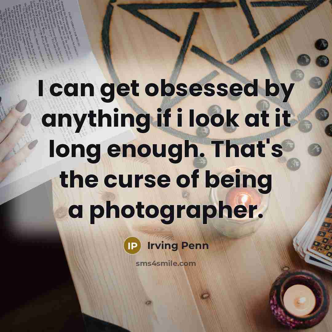 “I can get obsessed by anything if i look at…” quote by Irving Penn