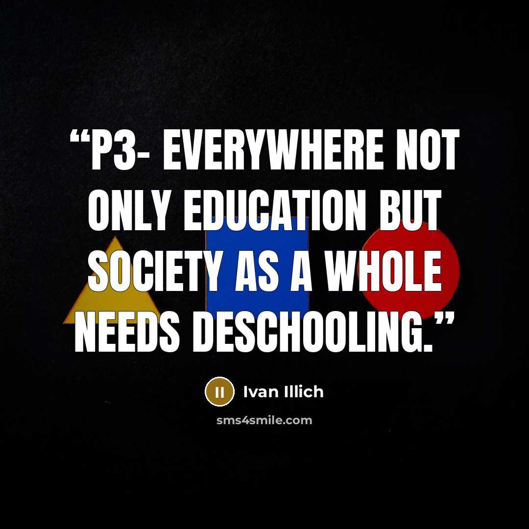 “P3- everywhere not only education but society as a whole needs deschooling.” quote by Ivan Illich