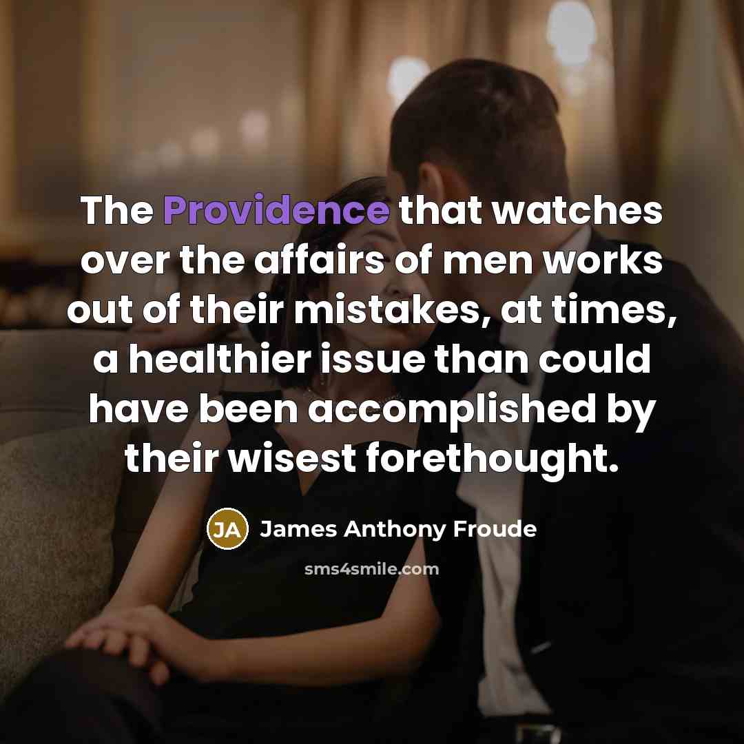 “The Providence that watches over the affairs of men works…” quote by James Anthony Froude
