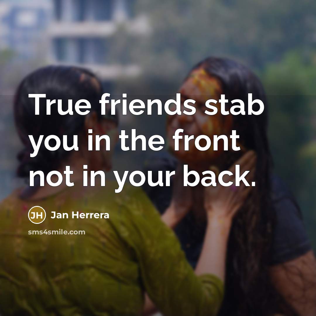 “True friends stab you in the front not in your back.” quote by Jan Herrera