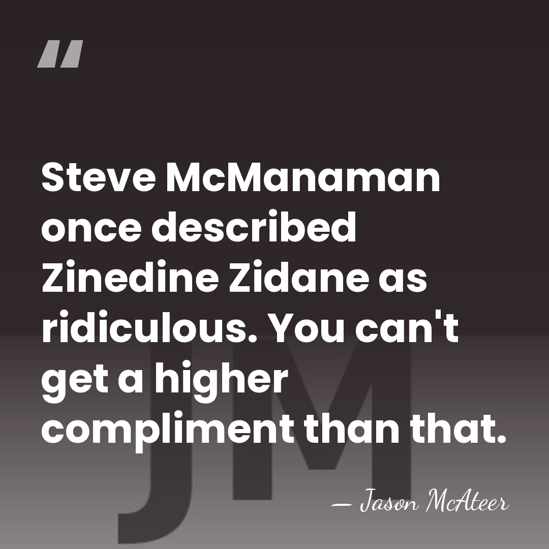 Steve McManaman once described Zinedine Zidane as ridiculous. You can't get a&hellip; - Jason McAteer