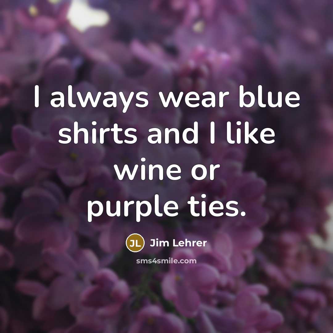 “I always wear blue shirts and I like wine or…” quote by Jim Lehrer