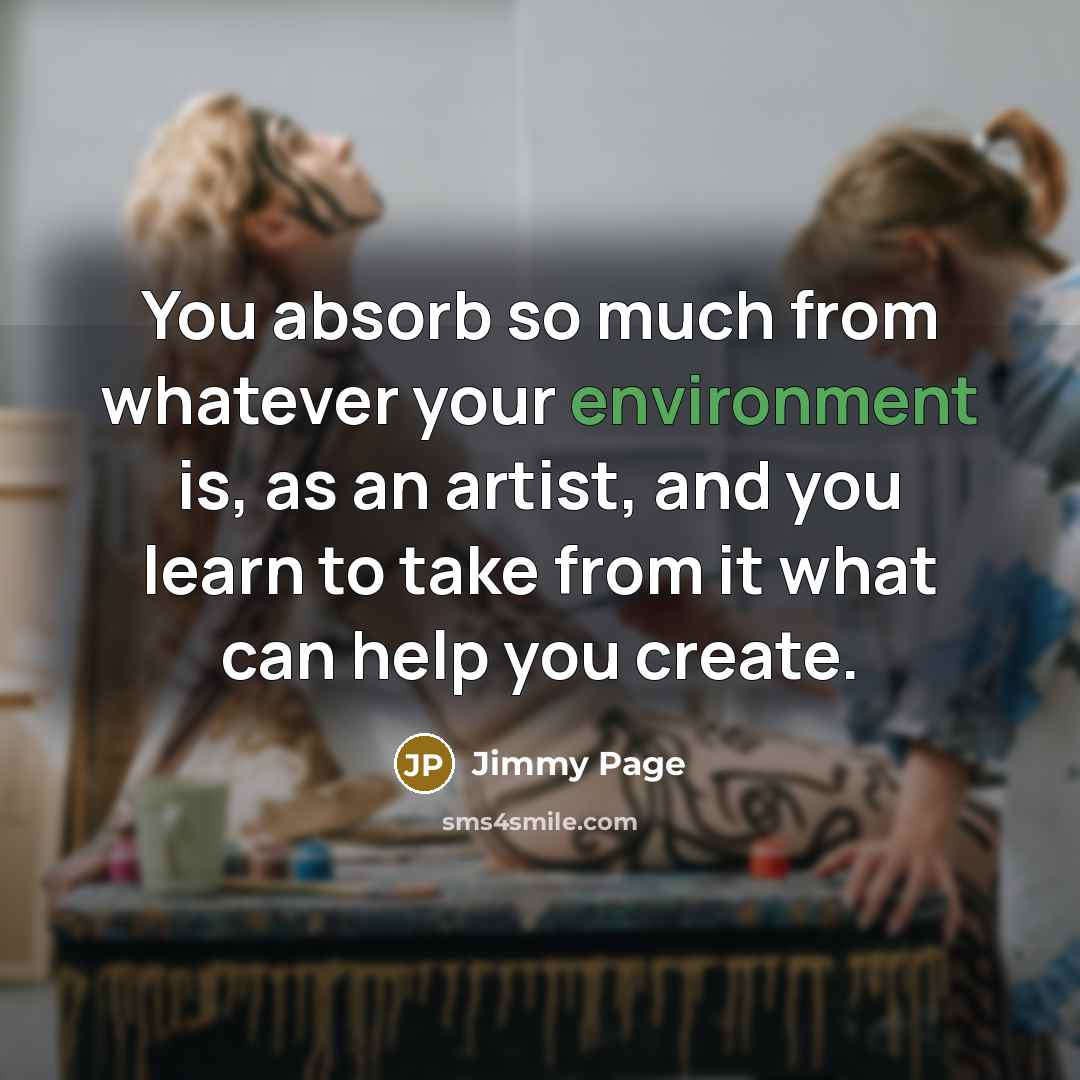 “You absorb so much from whatever your environment is, as…” quote by Jimmy Page