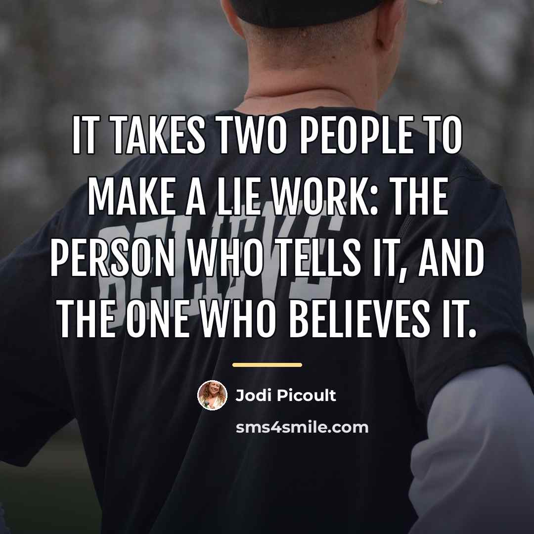 “It takes two people to make a lie work: the…” quote by Jodi Picoult