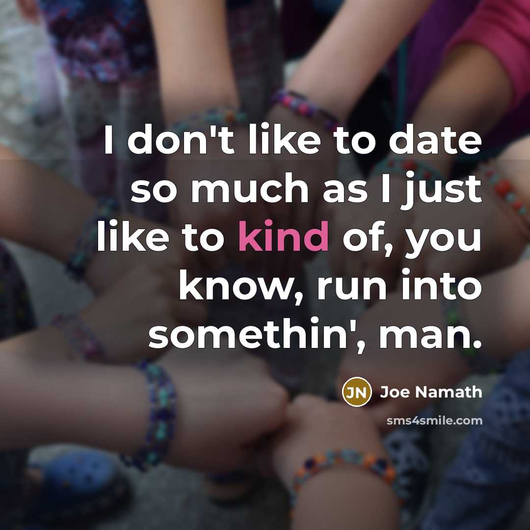 “I don't like to date so much as I just…” quote by Joe Namath