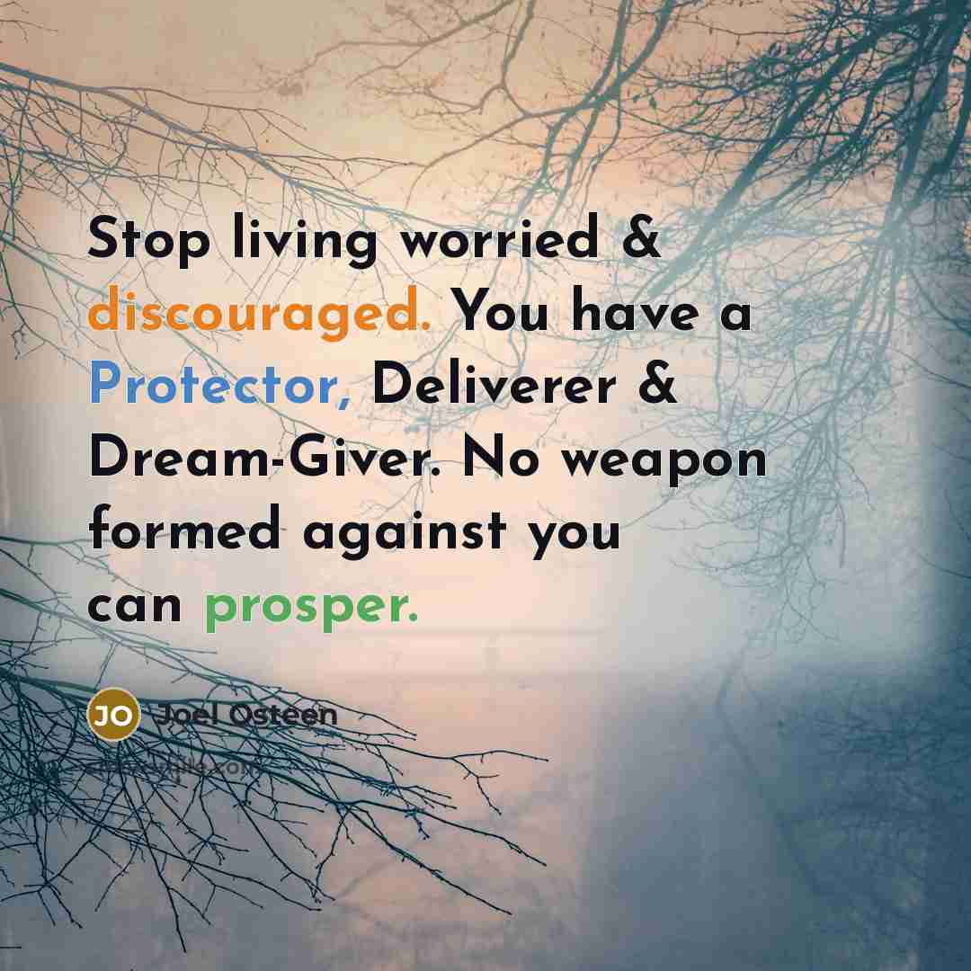 “Stop living worried & discouraged. You have a Protector, Deliverer…” quote by Joel Osteen