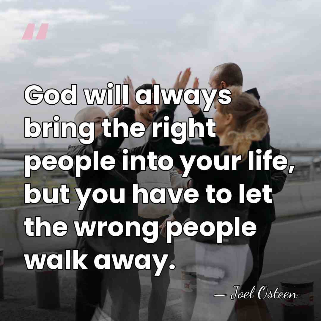 God will always bring the right people into your life, but you&hellip; - Joel Osteen