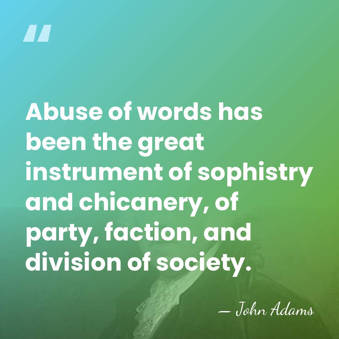 Abuse of words has been the great instrument of sophistry and chicanery,&hellip; - John Adams