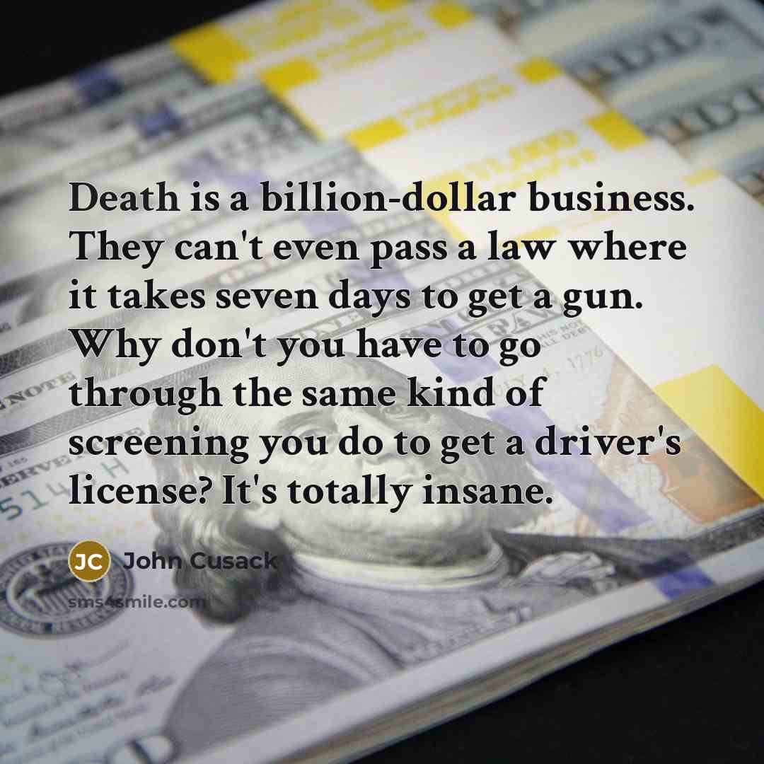“Death is a billion-dollar business. They can't even pass a…” quote by John Cusack