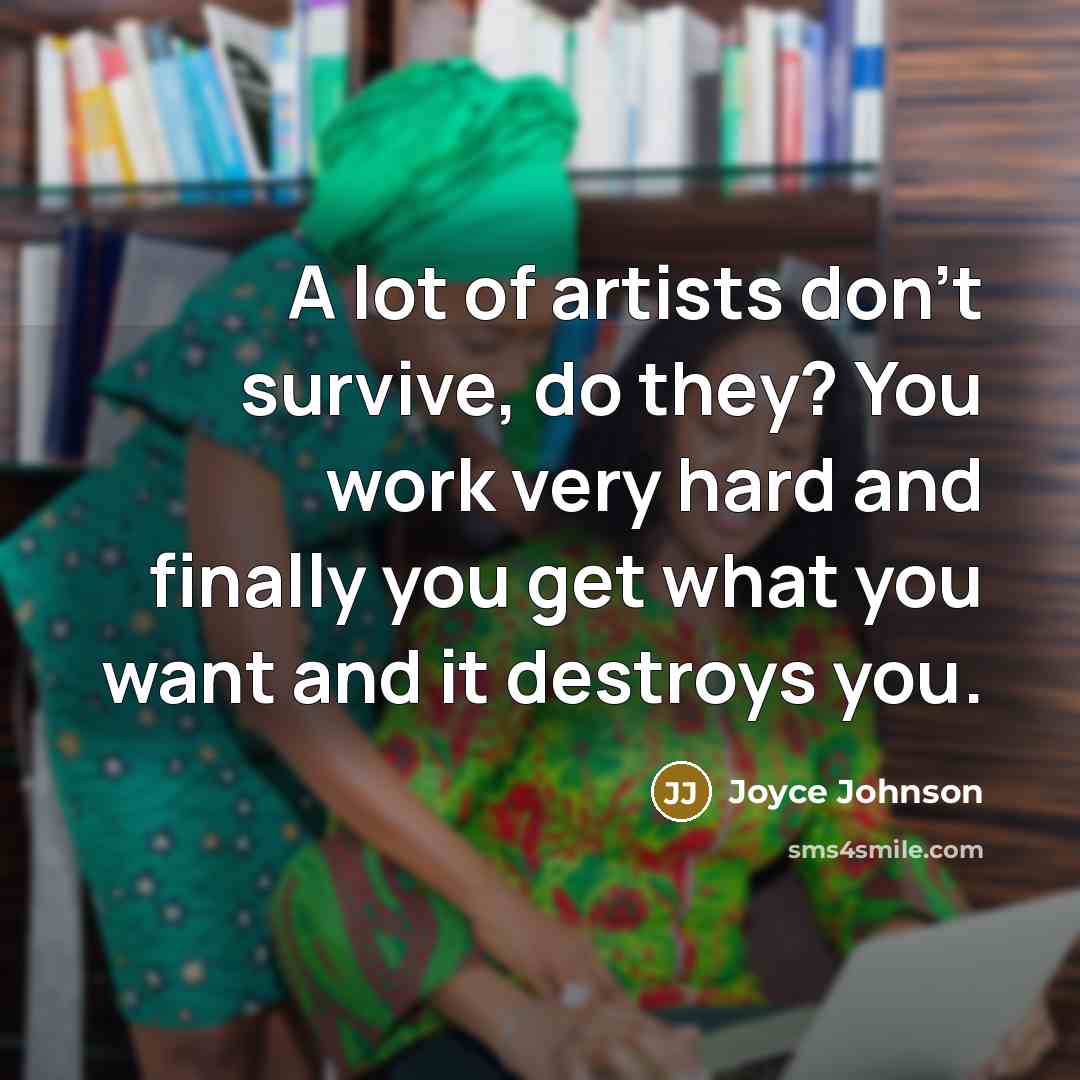 “A lot of artists don't survive, do they? You work…” quote by Joyce Johnson