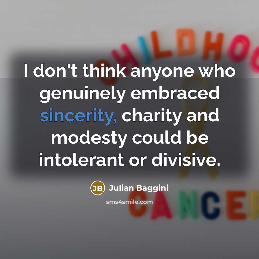 “I don't think anyone who genuinely embraced sincerity, charity and…” quote by Julian Baggini