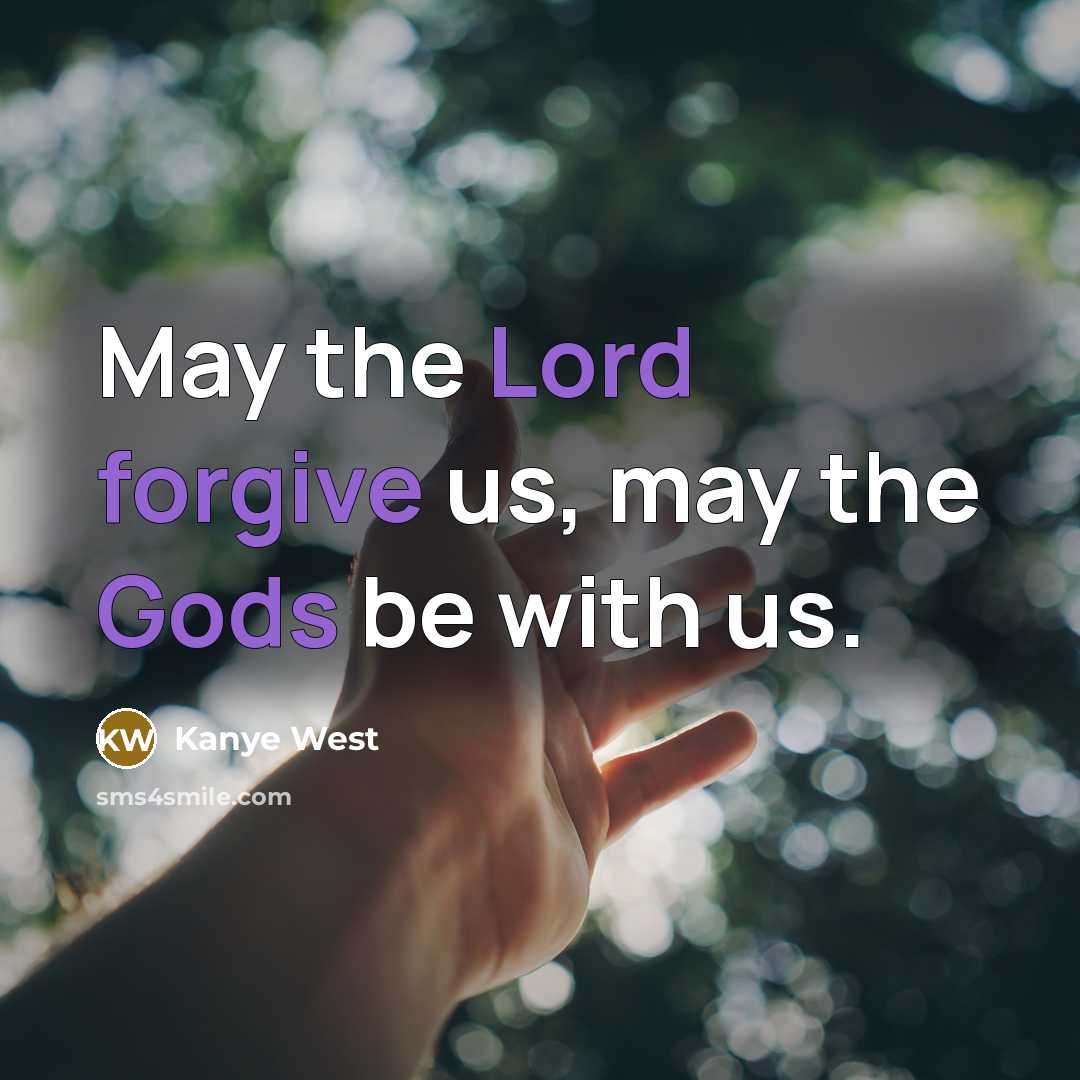 “May the Lord forgive us, may the Gods be with us.” quote by Kanye West