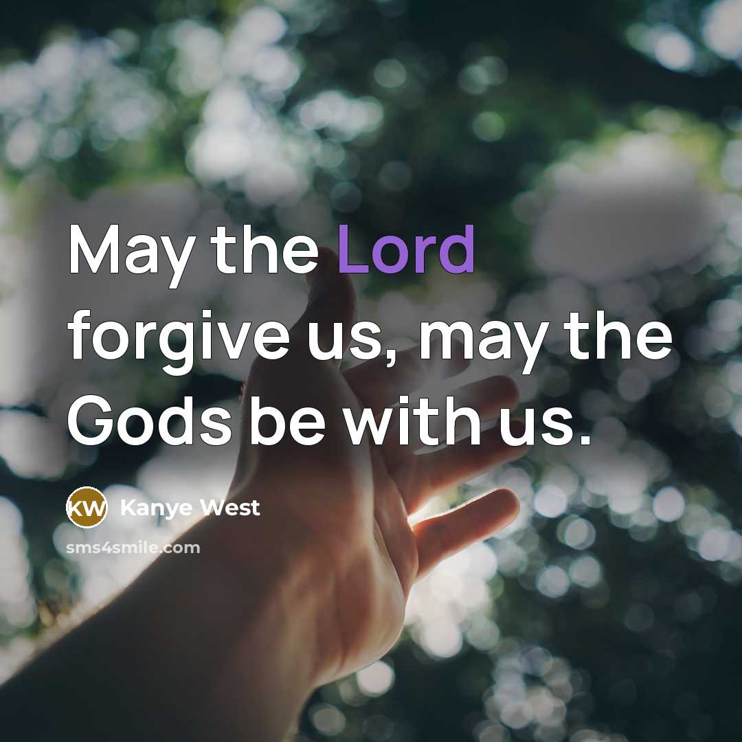 “May the Lord forgive us, may the Gods be with…” quote by Kanye West