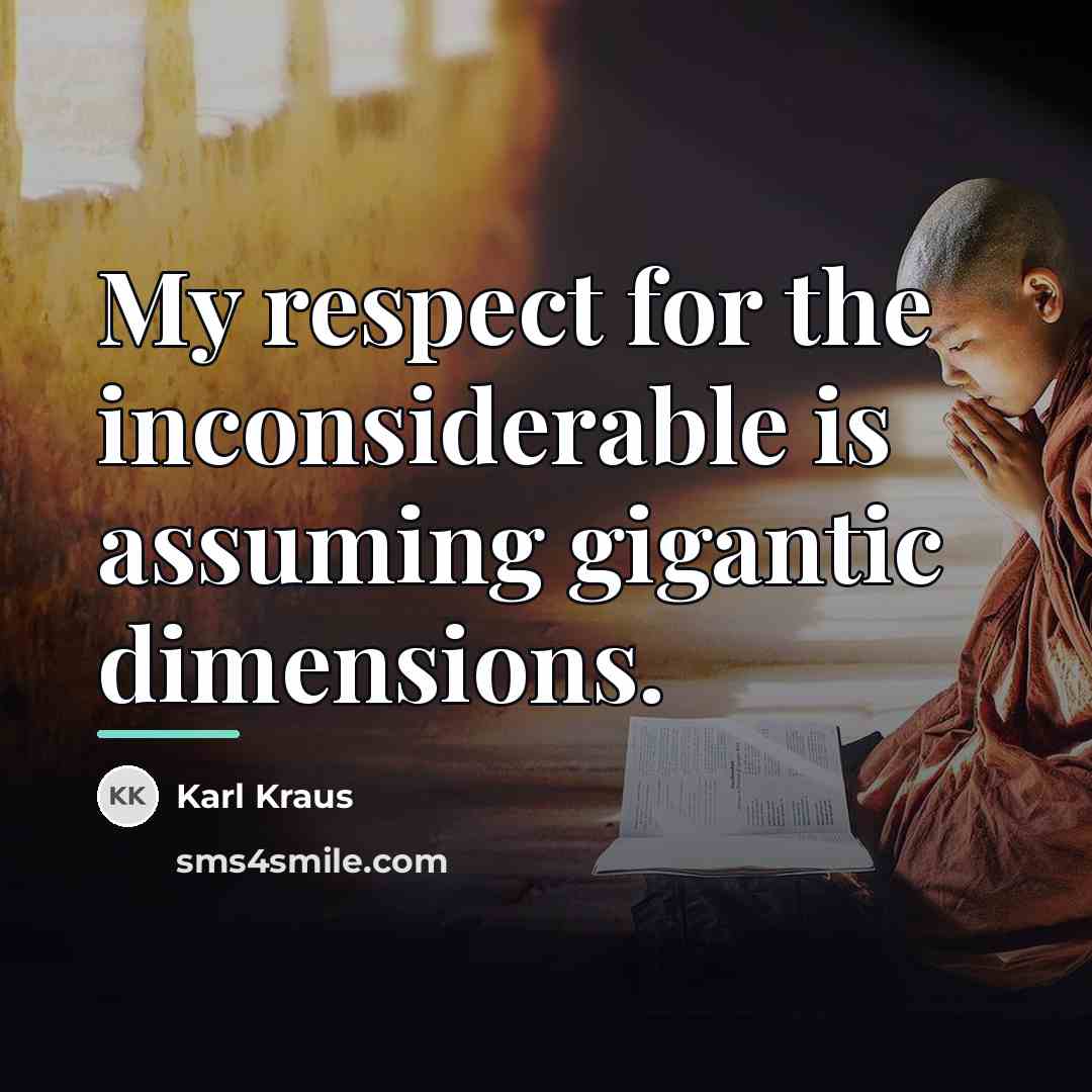 “My respect for the inconsiderable is assuming gigantic dimensions.…” quote by Karl Kraus