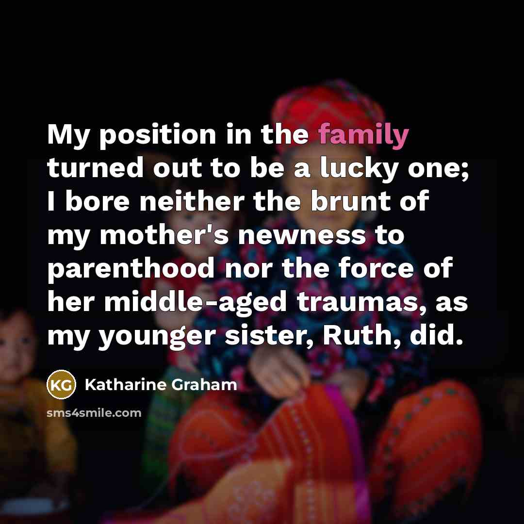 “My position in the family turned out to be a…” quote by Katharine Graham