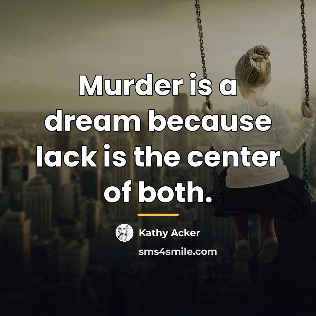 “Murder is a dream because lack is the center of…” quote by Kathy Acker