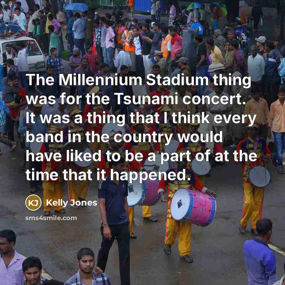 “The Millennium Stadium thing was for the Tsunami concert. It…” quote by Kelly Jones