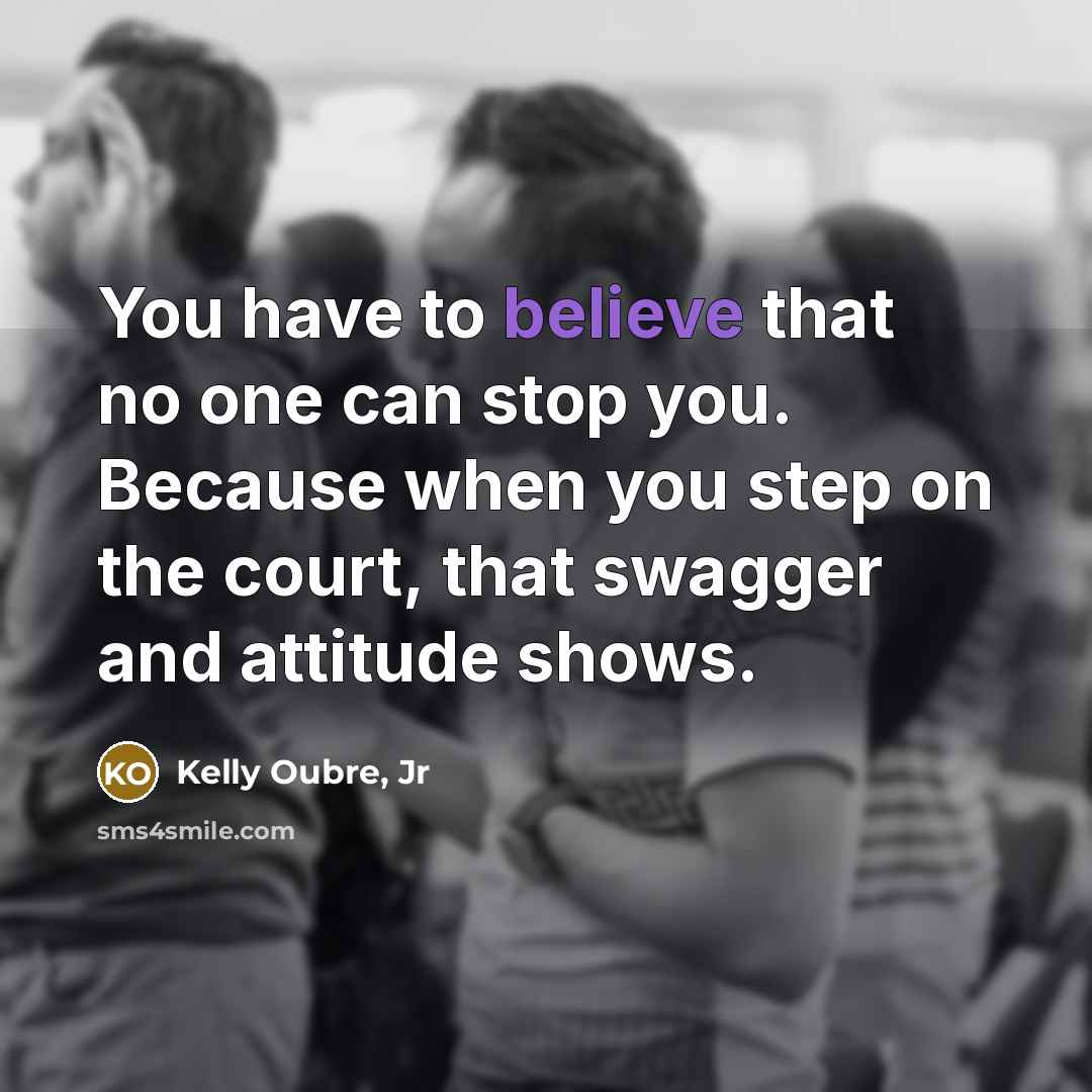 “You have to believe that no one can stop you.…” quote by Kelly Oubre, Jr