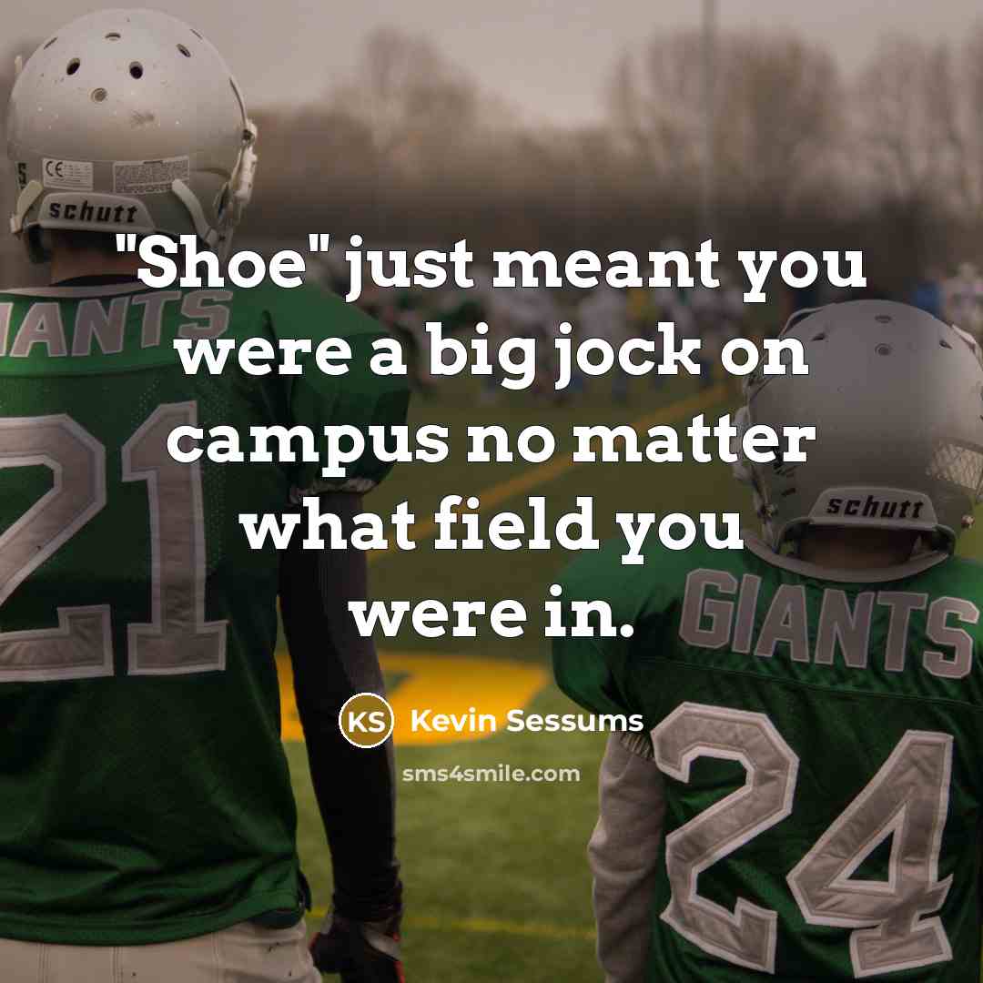 “"Shoe" just meant you were a big jock on campus…” quote by Kevin Sessums