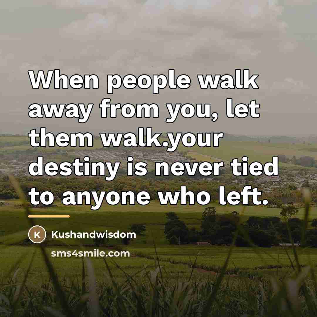 “When people walk away from you, let them walk.your destiny…” quote by Anonymous