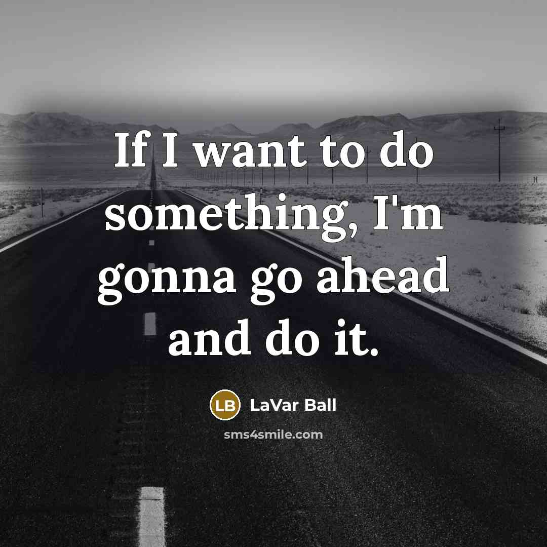 “If I want to do something, I'm gonna go ahead…” quote by LaVar Ball