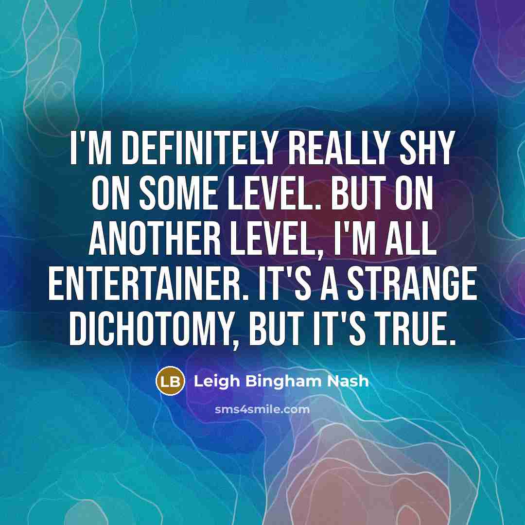 “I'm definitely really shy on some level. But on another…” quote by Leigh Bingham Nash