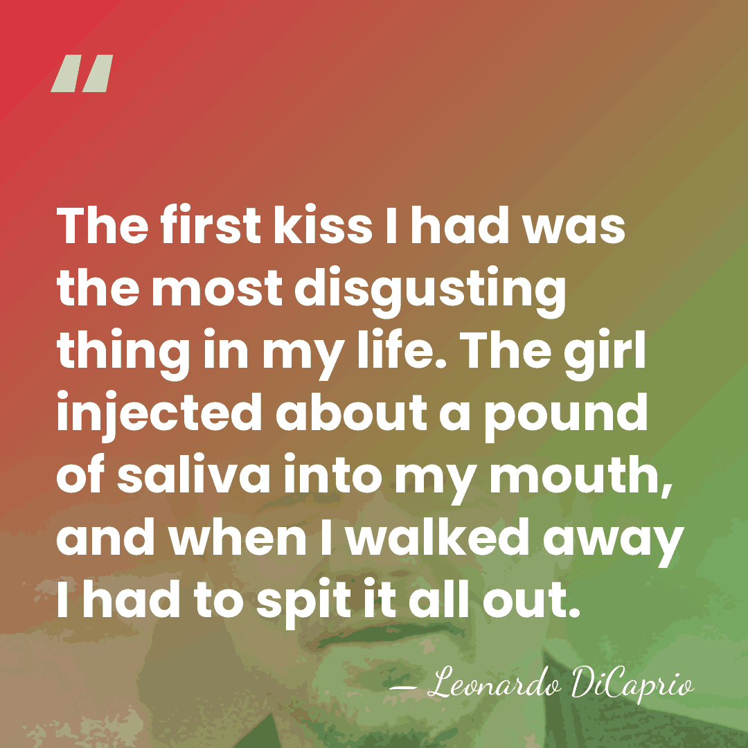 The first kiss I had was the most disgusting thing in my&hellip; - Leonardo DiCaprio