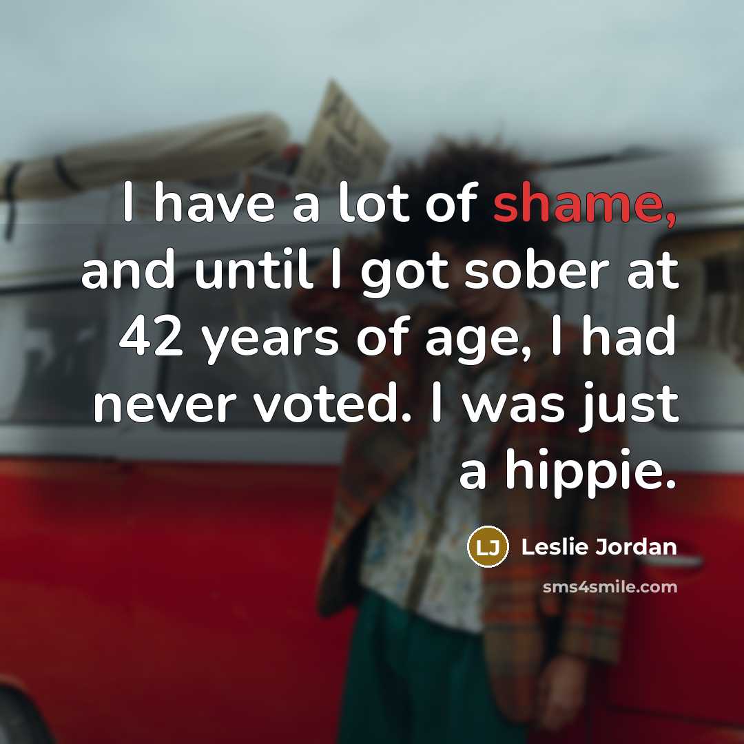 “I have a lot of shame, and until I got…” quote by Leslie Jordan