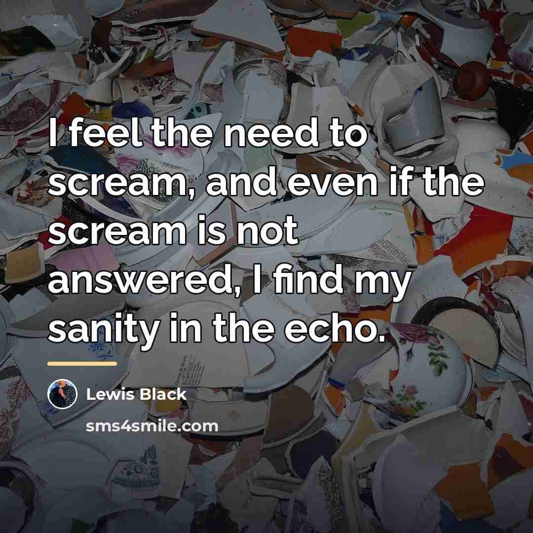 “I feel the need to scream, and even if the…” quote by Lewis Black