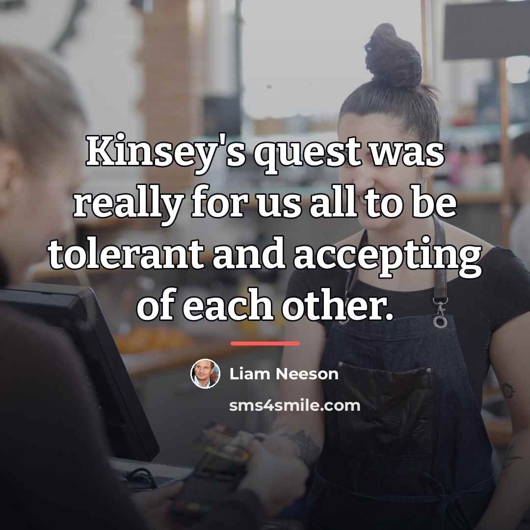 “Kinsey's quest was really for us all to be tolerant…” quote by Liam Neeson