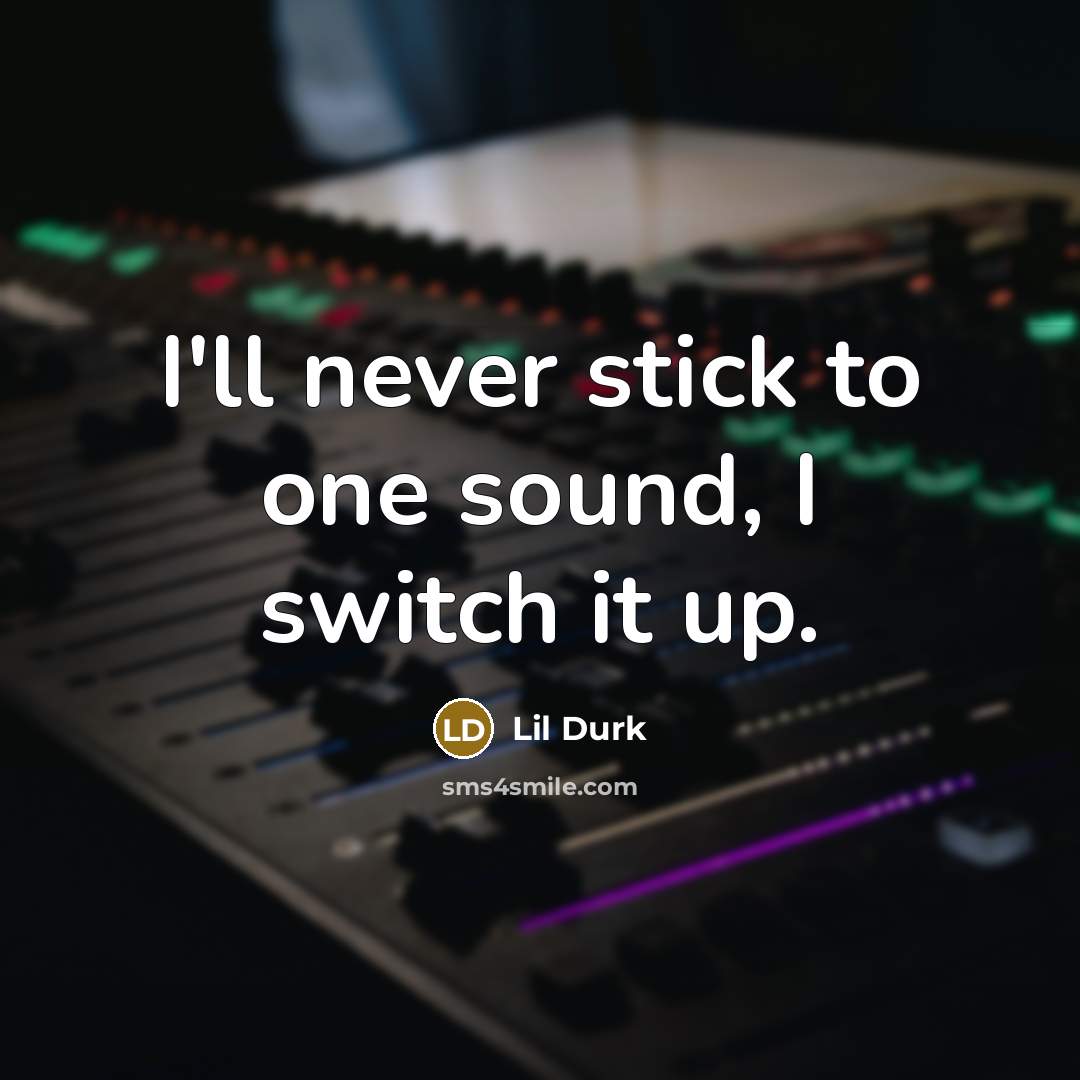 “I'll never stick to one sound, I switch it up.…” quote by Lil Durk