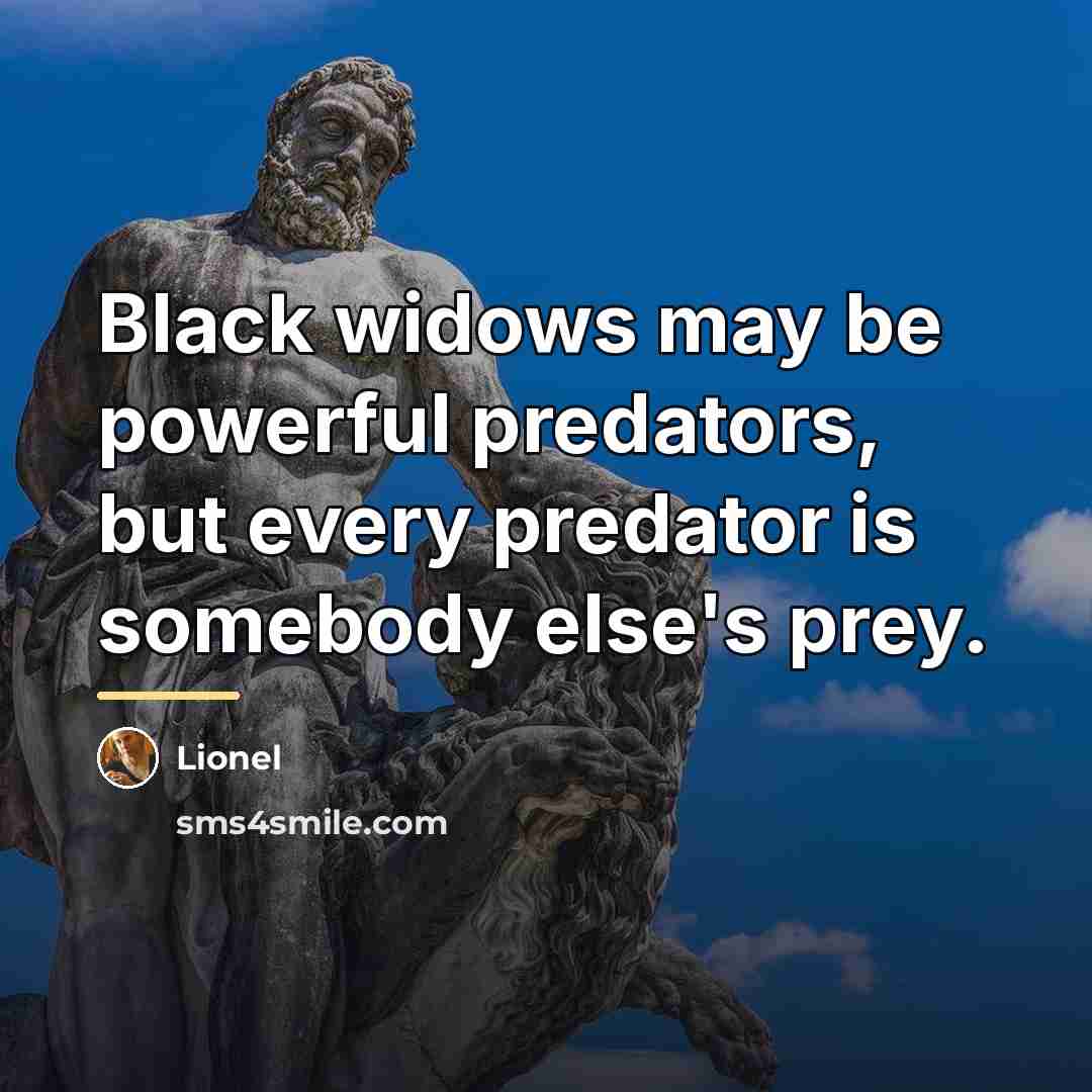 “Black widows may be powerful predators, but every predator is…” quote by Lionel