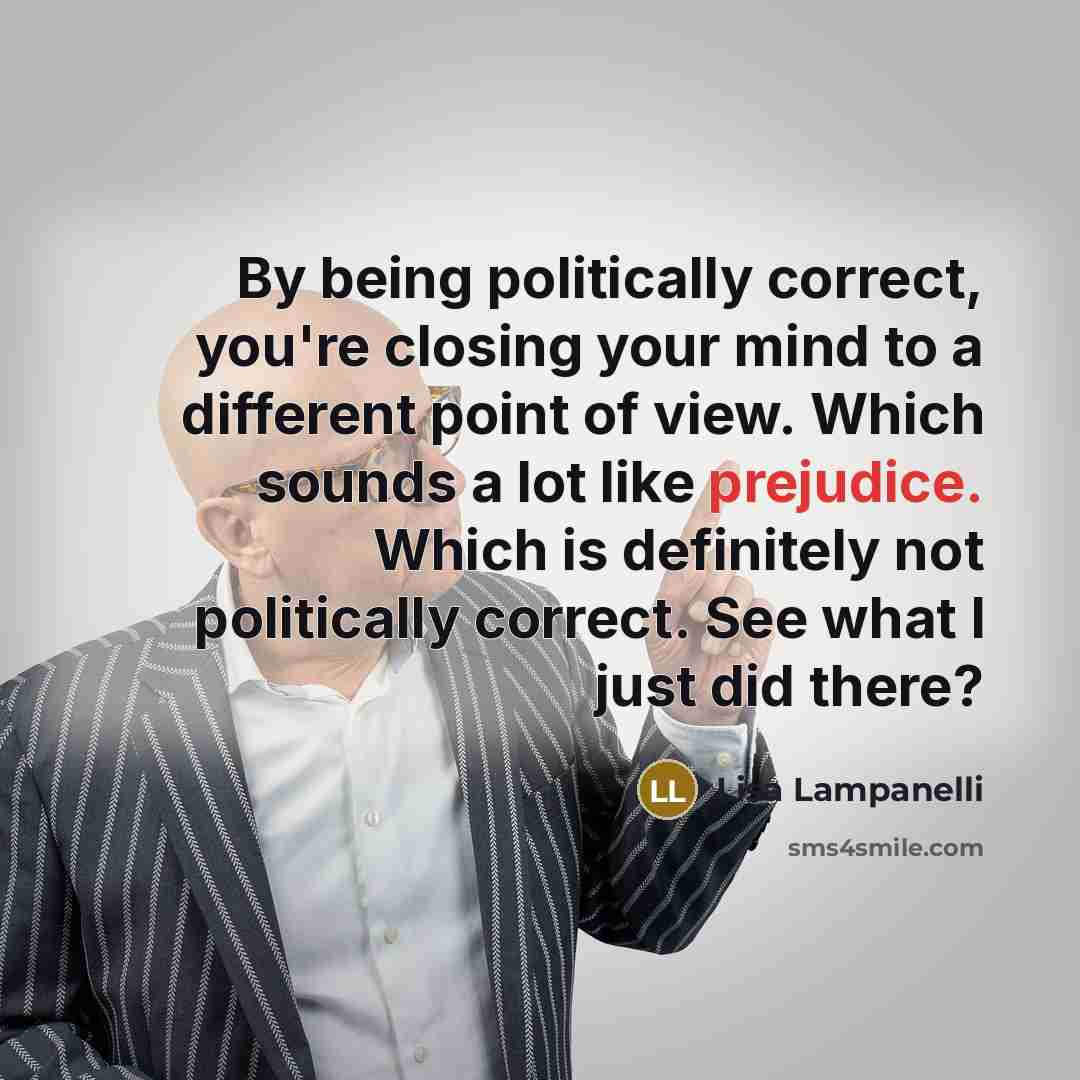 “By being politically correct, you're closing your mind to a…” quote by Lisa Lampanelli