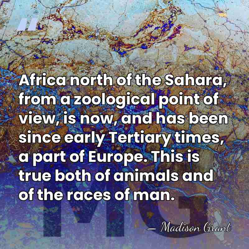 Africa north of the Sahara, from a zoological point of view, is&hellip; - Madison Grant