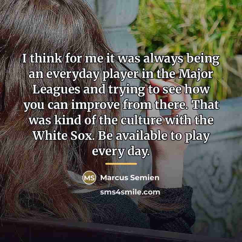 “I think for me it was always being an everyday…” quote by Marcus Semien