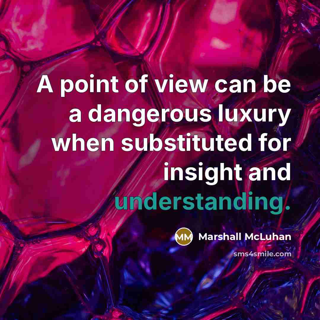 “A point of view can be a dangerous luxury when…” quote by Marshall McLuhan