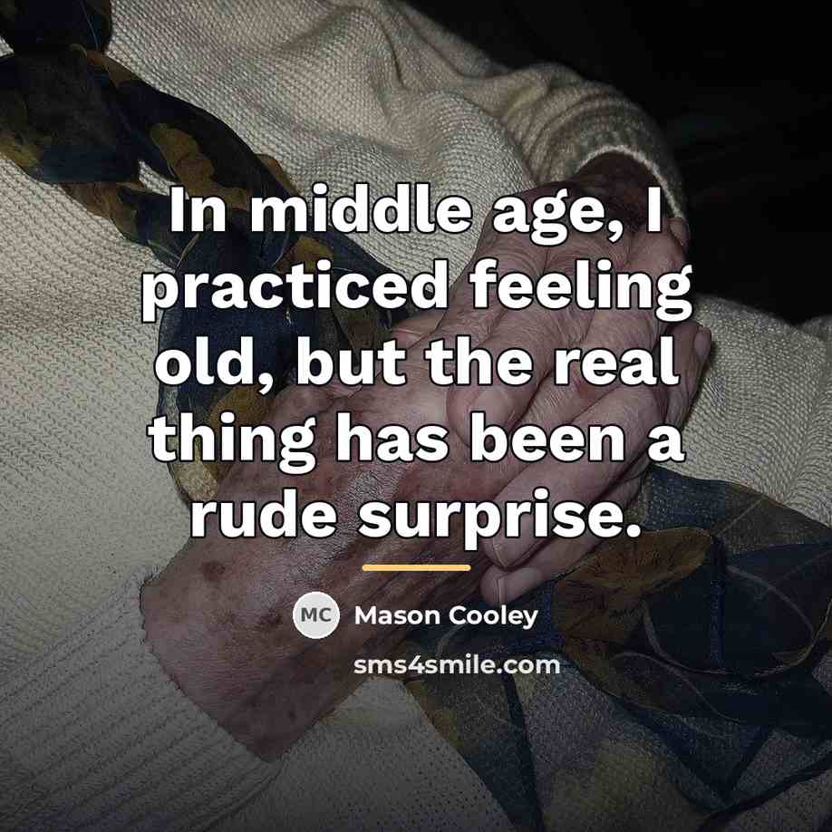 “In middle age, I practiced feeling old, but the real…” quote by Mason Cooley