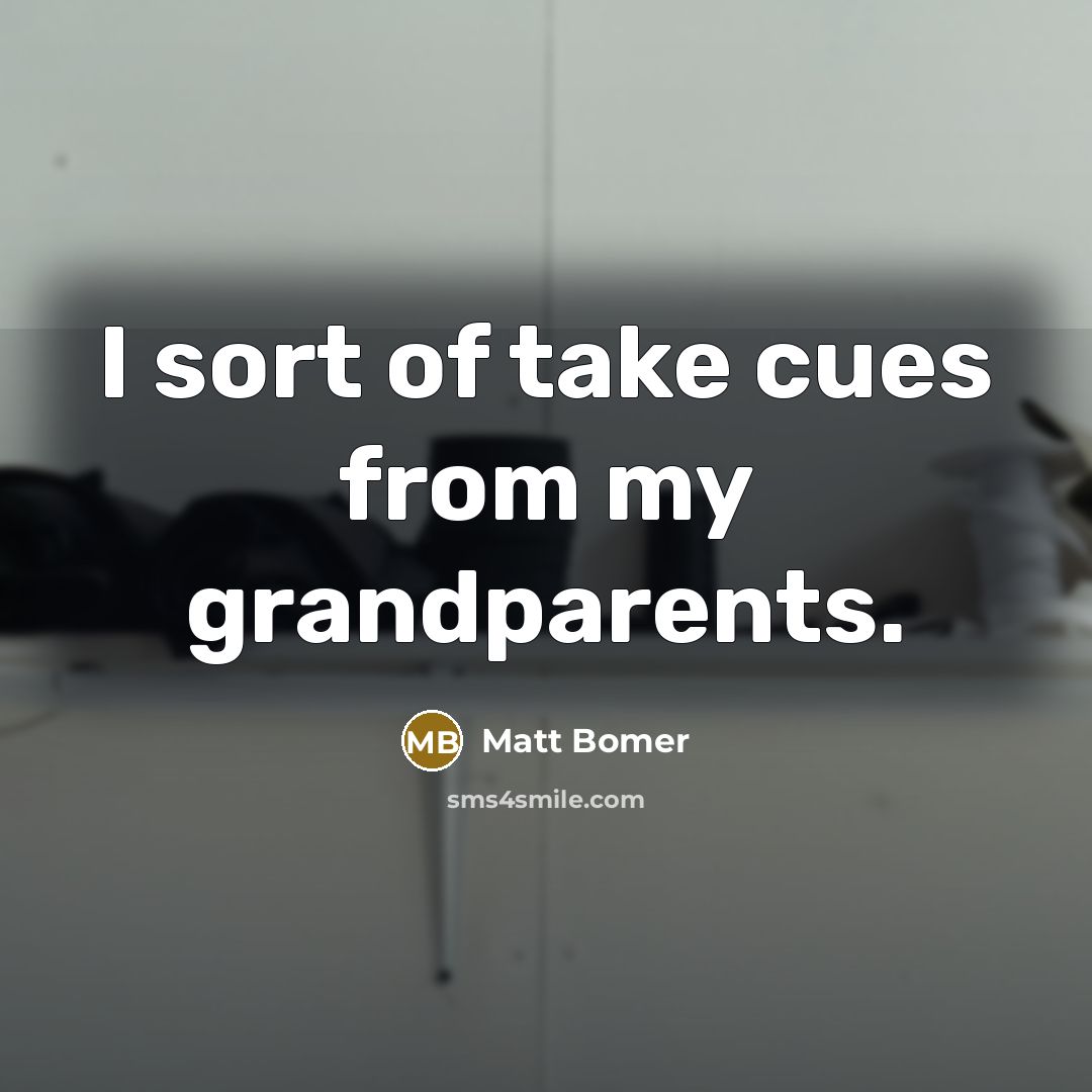 “I sort of take cues from my grandparents.…” quote by Matt Bomer