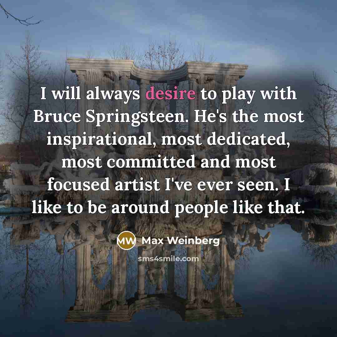 “I will always desire to play with Bruce Springsteen. He's…” quote by Max Weinberg