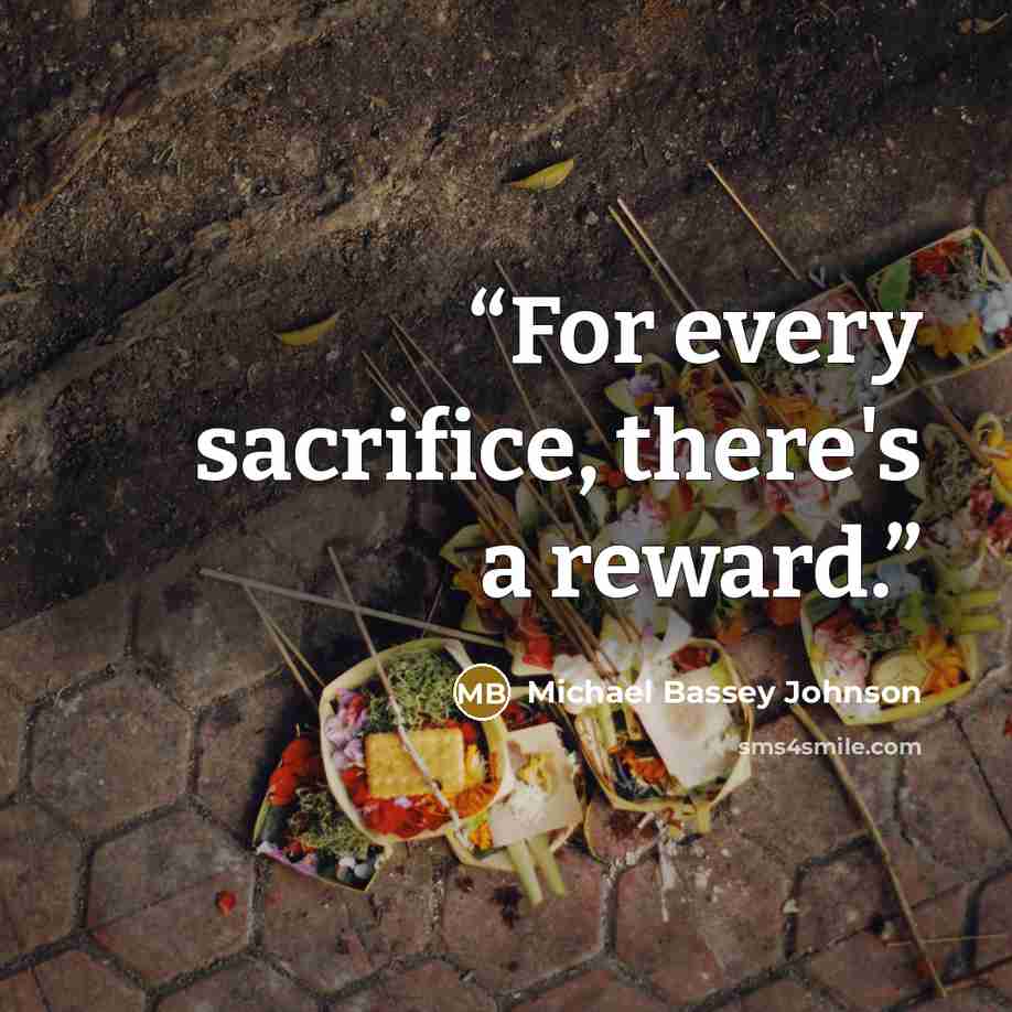 “For every sacrifice, there's a reward.” quote by Michael Bassey Johnson
